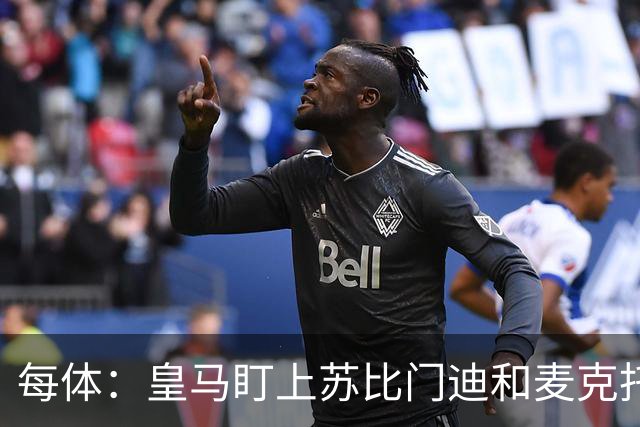 每体：皇马盯上苏比门迪和麦克托米奈